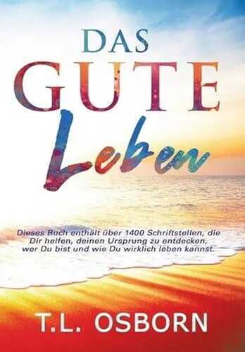 Das gute Leben: Dieses Buch enthält über 1.400 Schriftstellen, die Dir helfen, Deinen Ursprung zu entdecken, wer Du bist und wie Du wirklich leben kannst.