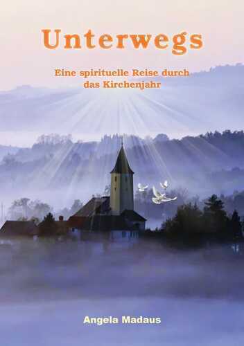 Unterwegs: Eine spirituelle Reise durch das Kirchenjahr