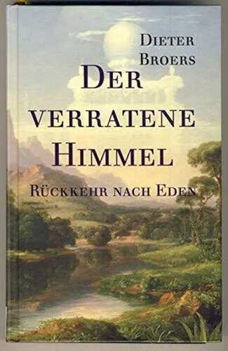 Der verratene Himmel: Rückkehr nach Eden: Band 1 der Sachbuch-Trilogie. Die Befreiung des Menschen aus der Manipulation. Brückenschlag zwischen Spiritualität und moderner Wissenschaft.