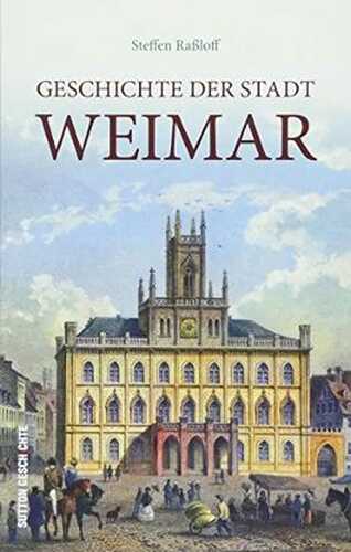 Die Geschichte der Stadt Weimar, kurzweilig und spannend erzählt, eine kompakte Stadtgeschichte (Sutton Heimatarchiv)