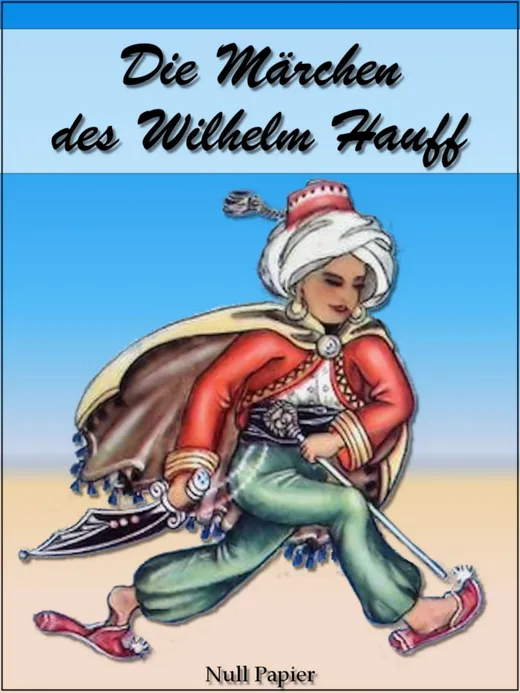 Die Märchen des Wilhelm Hauff - Illustrierte Ausgabe: Mit 10 farbigen Bildtafeln und 21Original-Graphiken
