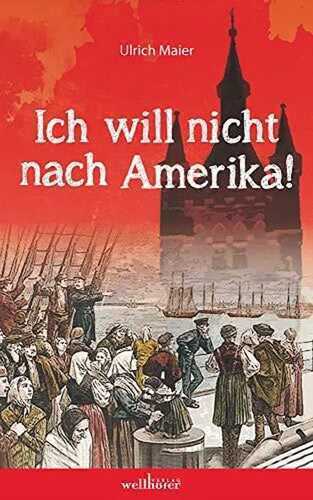 Ich will nicht nach Amerika! Historischer Roman