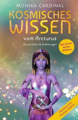 KOSMISCHES WISSEN VOM ARCTURUS: Botschaften & Anleitungen der Lichtwesen
