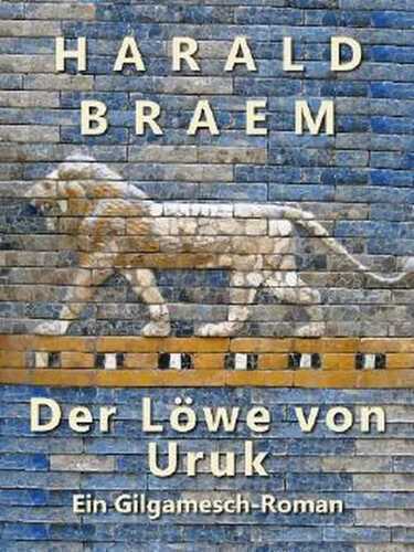 Der Löwe von Uruk: Ein Gilgamesch-Roman