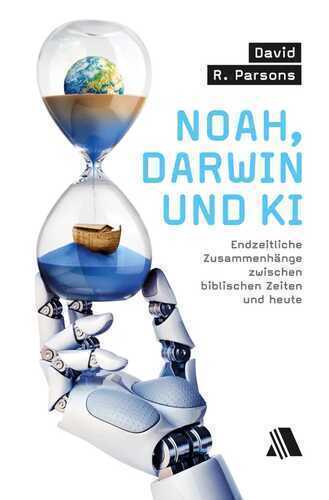 Noah, Darwin und KI: Endzeitliche Zusammenhänge zwischen biblischen Zeiten und heute