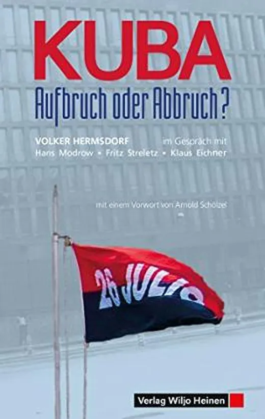 Kuba – Aufbruch oder Abbruch?: Volker Hermsdorf im Gespräch mit Hans Modrow, Fritz Streletz, Klaus Eichner