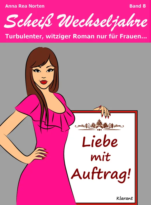 Liebe mit Auftrag! Scheiß Wechseljahre, Band 8. Turbulenter, spritziger Liebesroman nur für Frauen...