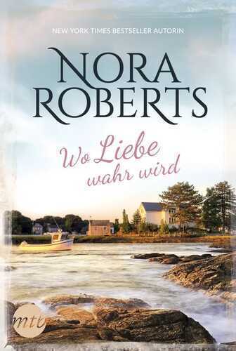 Wo Liebe wahr wird — Nora Roberts
