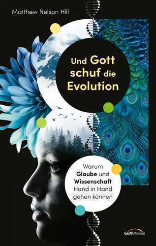Und Gott schuf die Evolution: Warum Glaube und Wissenschaft Hand in Hand gehen können