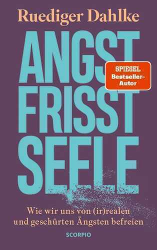 Angst frisst Seele: Wie wir uns von (ir)realen und geschürten Ängsten befreien