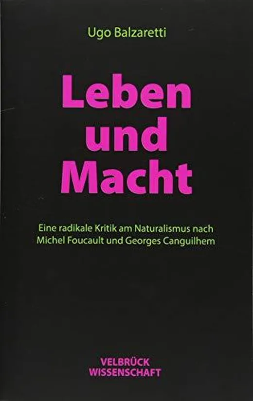 Leben und Macht: Eine radikale Kritik am Naturalismus nach Michel Foucault und Georges Canguilhem
