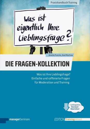 Die Fragen-Kollektion: Was ist Ihre Lieblingsfrage? Einfache und raffinierte Fragen für Moderation und Training (Edition Training aktuell)
