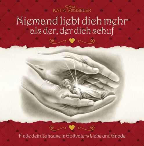 Niemand liebt dich mehr als der, der dich schuf: Finde dein Zuhause in Gottes Liebe und Gnade: Finde dein Zuhause in Gottvaters Liebe und Gnade