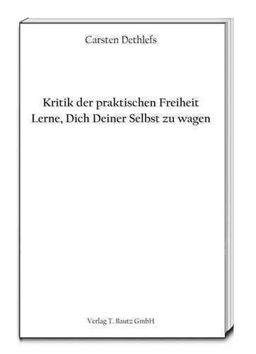 Kritik der praktischen Freiheit: Lerne, Dich Deiner Selbst zu wagen