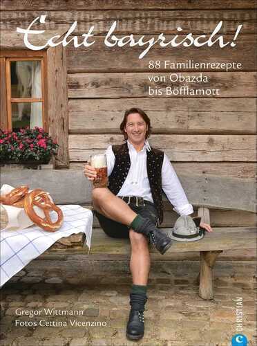Echt bayrisch! 80 Familienrezepte von Obazda bis Böfflamott