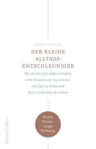 Der kleine Alltagsentschleuniger – Wie du dir jetzt (aber wirklich) zehn Minuten am Tag nimmst, um Luft zu holen und deine Gedanken zu ordnen