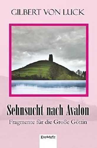 Sehnsucht nach Avalon: Fragmente für die Große Göttin