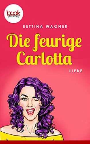 Die feurige Carlotta (Kurzgeschichte, Liebe) (booksnacks.de Kurzgeschichten)