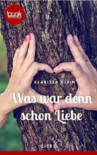 Was war denn schon Liebe (Kurzgeschichte, Liebe) (Die 'booksnacks' Kurzgeschichten Reihe)