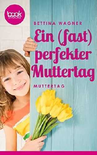 Ein (fast) perfekter Muttertag (Kurzgeschichte) (Die 'booksnacks' Kurzgeschichten Reihe)
