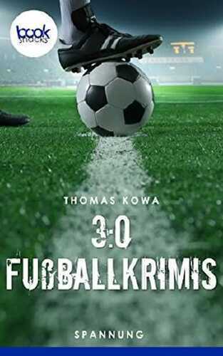 3:0 Fußballkrimis (Kurzgeschichten, Spannung) (Die booksnacks Kurzgeschichten Reihe)