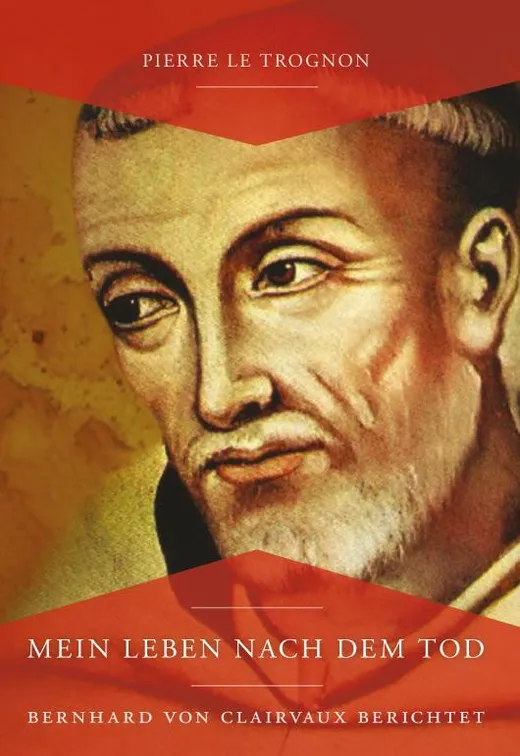 Mein Leben nach dem Tod: Bernhard von Clairvaux berichtet