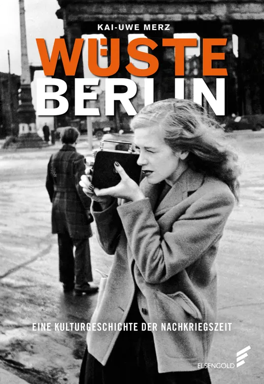 Wüste Berlin: Eine Kulturgeschichte der Nachkriegszeit