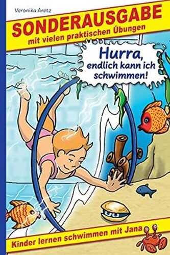 Hurra, endlich kann ich schwimmen! Kinder lernen schwimmen mit Jana: Sonderausgabe mit vielen praktischen Übungen
