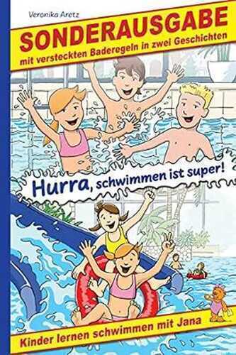 Hurra, schwimmen ist super! Kinder lernen schwimmen mit Jana: Sonderausgabe mit versteckten Baderegeln in zwei Geschichten
