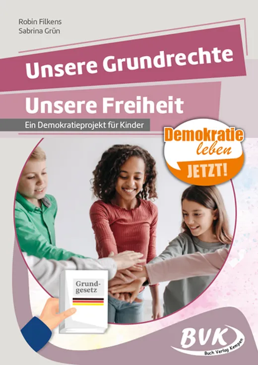 Unsere Grundrechte, unsere Freiheit: Ein Demokratieprojekt für Kinder | Arbeitsmaterial für den Demokratieunterricht ab Klasse 3 (Demokratie leben - Jetzt! , Band 1)