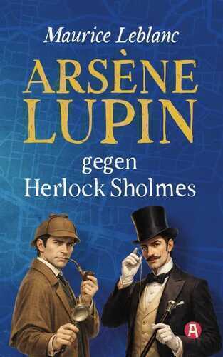 Arsène Lupin gegen Herlock Sholmes. Detektivroman. Maurice Leblanc