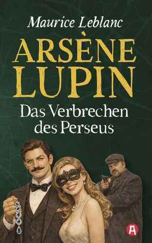 Arsène Lupin und das Verbrechen des Perseus. Detektivroman. Maurice Leblanc