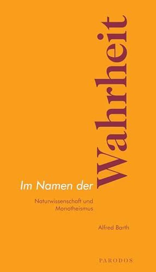 Im Namen der Wahrheit: Naturwissenschaft und Monotheismus