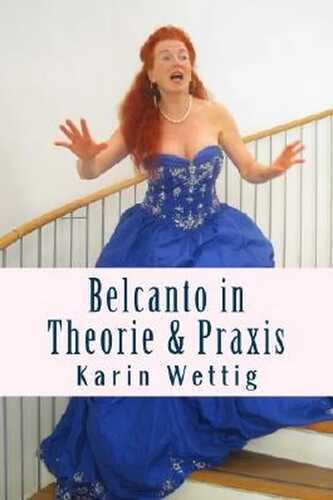 Belcanto in Theorie und Praxis: Handbuch für Gesang und Bühne