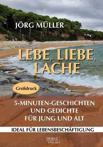 Lebe, liebe, lache. 5-Minuten-Geschichten und Gedichte für Jung und Alt.