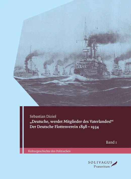 "Deutsche, werdet Mitglieder des Vaterlandes!" Der Deutsche Flottenverein 1898-1934. (Kulturgeschichte des Politischen)