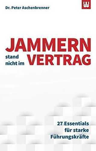 JAMMERN STAND NICHT IM VERTRAG: 27 Essentials für starke Führungskräfte