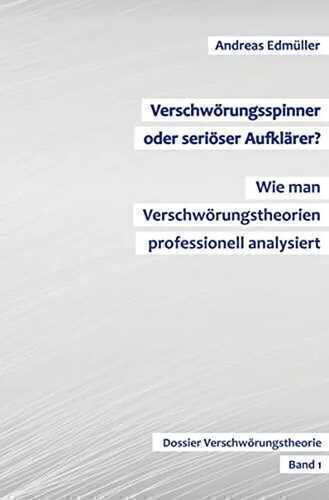 Verschwörungsspinner oder seriöser Aufklärer? - Wie man Verschwörungstheorien professionell analysiert: Dossier Verschwörungstheorie - Band 1