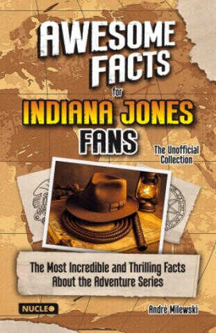 Awesome Facts for Indiana Jones Fans - The Unofficial Collection