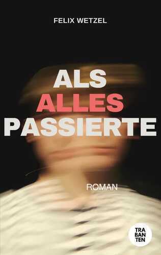 Als alles passierte — Felix Wetzel