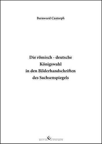 Die römisch – deutsche Königswahl in den Bilderhandschriften des Sachsenspiegels