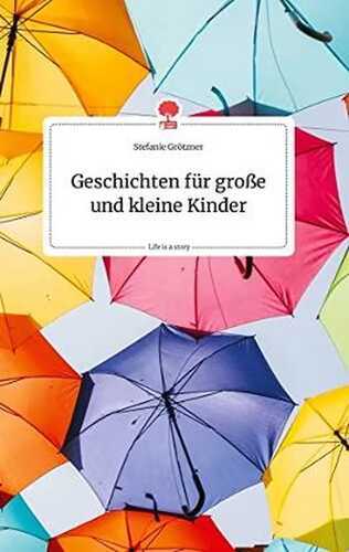 Geschichten für große und kleine Kinder. Life is a Story - story.one