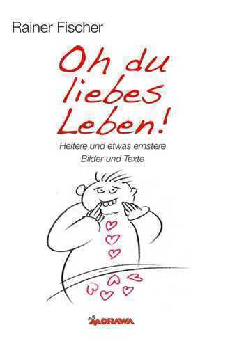 Oh du liebes Leben! - Heitere und etwas ernstere Bilder und Texte