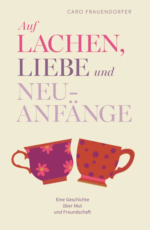 Auf Lachen, Liebe und Neuanfänge