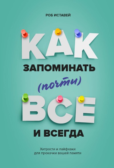 КАК ЗАПОМИНАТь (ПОЧТИ) ВСЕ И ВСЕГДА