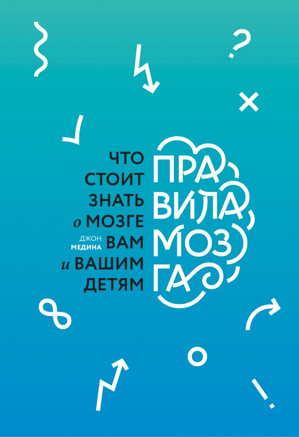 ПРАВИЛА МОЗГА. ЧТО СТОИТ ЗНАТь О МОЗГЕ ВАМ И ВАШИМ ДЕТЯМ