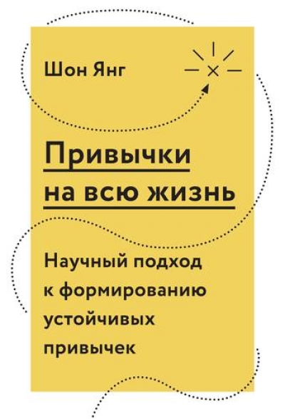 ПРИВЫЧКИ НА ВСЮ ЖИЗНь. НАУЧНЫЙ ПОДХОД К ФОРМИРОВАНИЮ УСТОЙЧИВЫХ ПРИВЫЧЕК