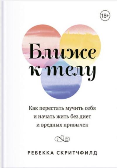 БЛИЖЕ К ТЕЛУ. КАК ПЕРЕСТАТь МУЧИТь СЕБЯ И НАЧАТь ЖИТь БЕЗ ДИЕТ И ВРЕДНЫХ ПРИВЫЧЕК