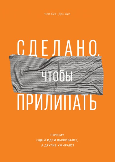 СДЕЛАНО, ЧТОБЫ ПРИЛИПАТь. ПОЧЕМУ ОДНИ ИДЕИ ВЫЖИВАЮТ, А ДРУГИЕ УМИРАЮТ