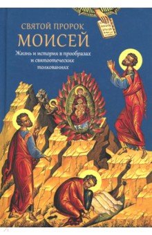 СВЯТОЙ ПРОРОК МОИСЕЙ. ЖИЗНь И ИСТОРИЯ В ПРООБРАЗАХ И СВЯТООТЕЧЕСКИХ ТОЛКОВАНИЯХ